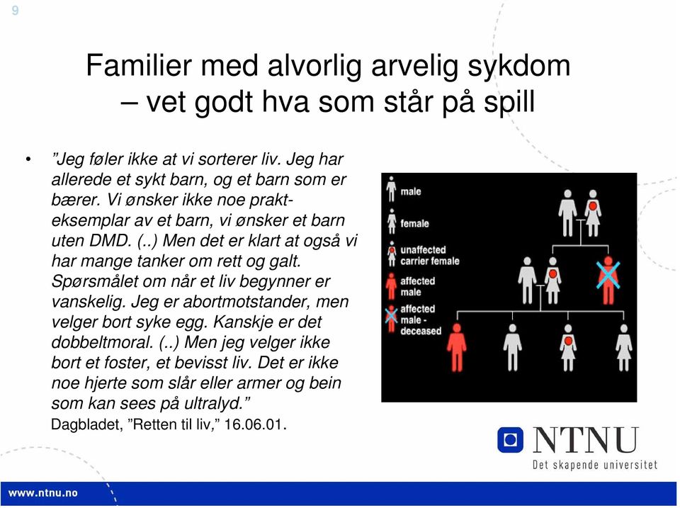 .) Men det er klart at også vi har mange tanker om rett og galt. Spørsmålet om når et liv begynner er vanskelig.