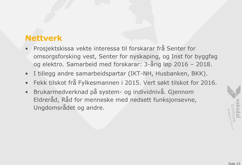 I tillegg andre samarbeidspartar (IKT-NH, Husbanken, BKK). Fekk tilskot frå Fylkesmannen i 2015.