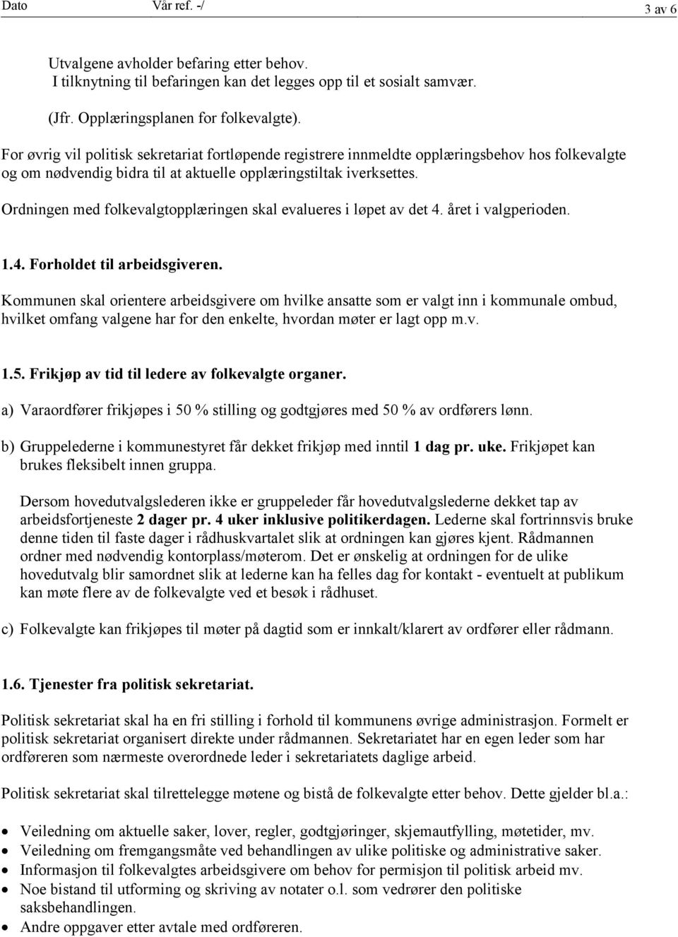 Ordningen med folkevalgtopplæringen skal evalueres i løpet av det 4. året i valgperioden. 1.4. Forholdet til arbeidsgiveren.