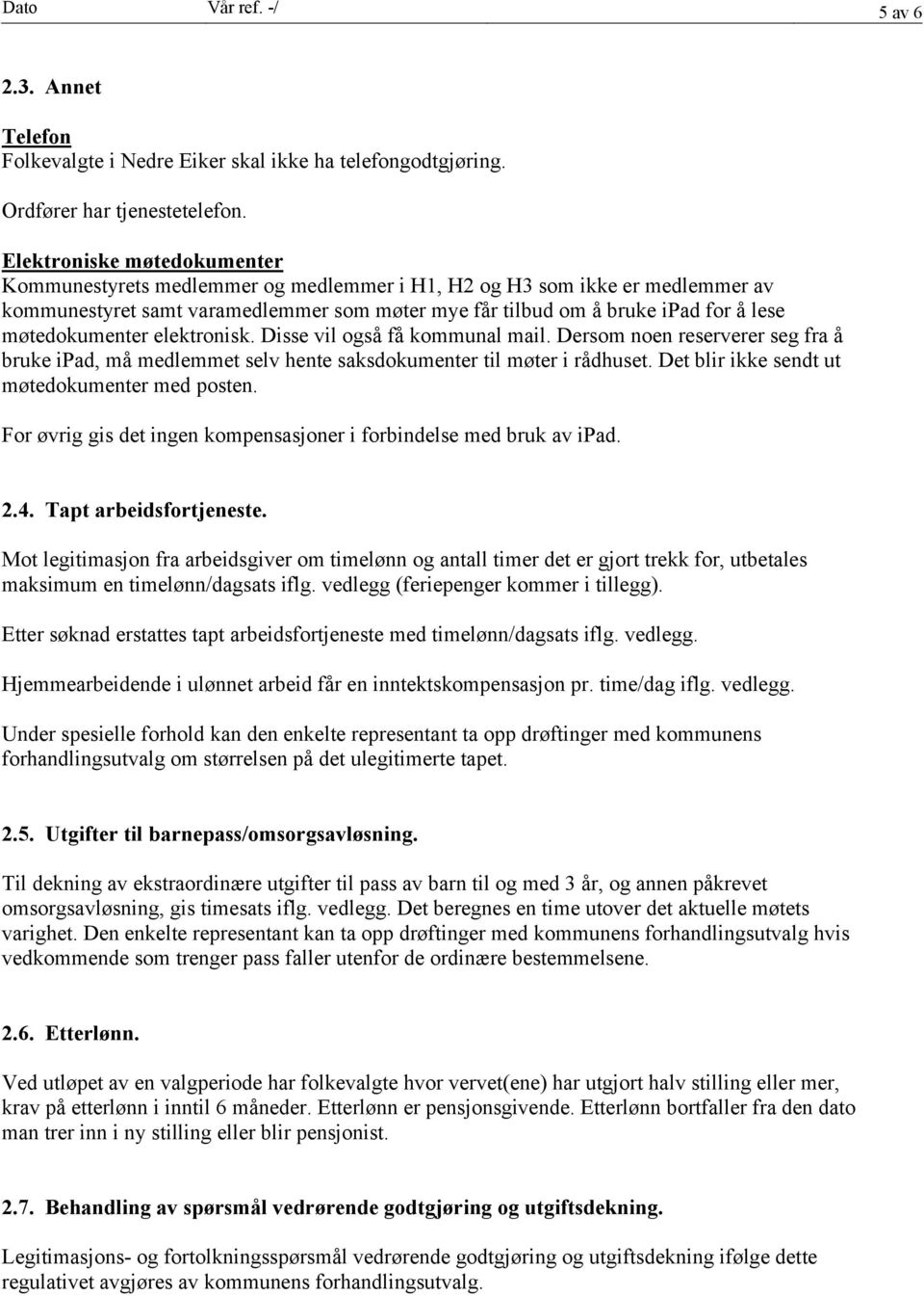 møtedokumenter elektronisk. Disse vil også få kommunal mail. Dersom noen reserverer seg fra å bruke ipad, må medlemmet selv hente saksdokumenter til møter i rådhuset.