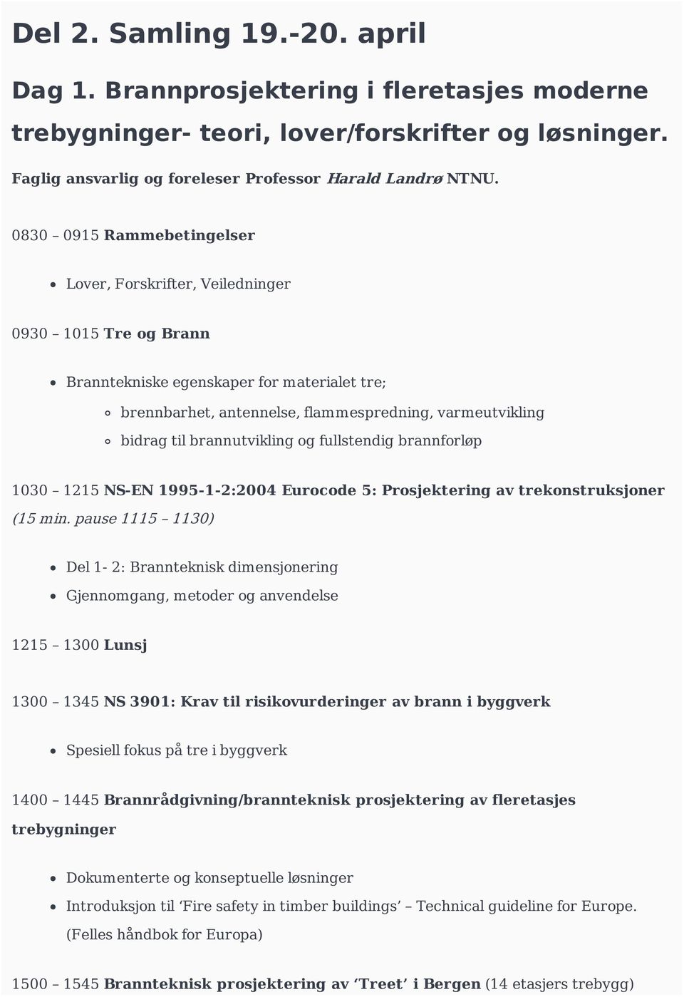 brannutvikling og fullstendig brannforløp 1030 1215 NS-EN 1995-1-2:2004 Eurocode 5: Prosjektering av trekonstruksjoner (15 min.