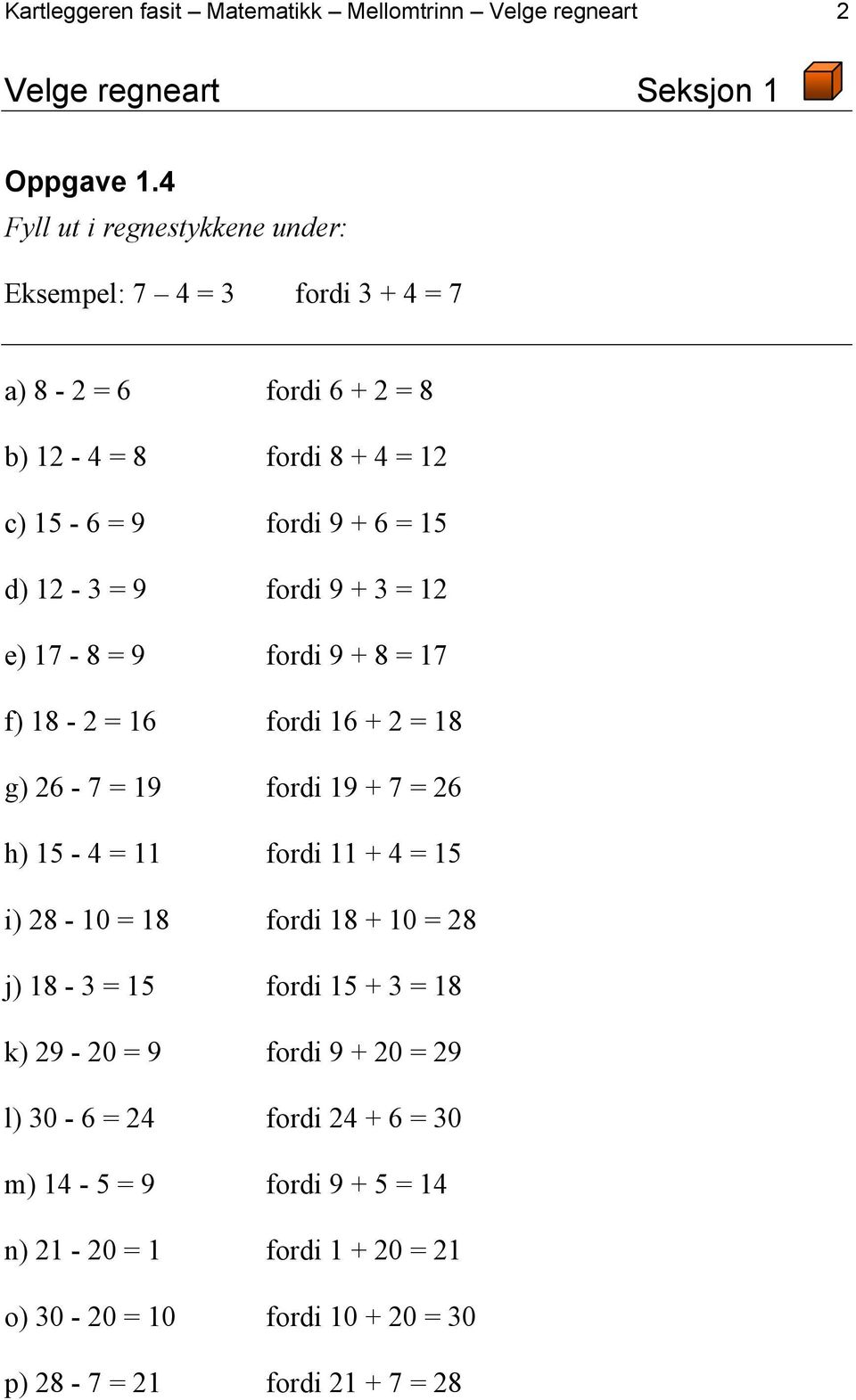 9 fordi 9 + 3 = 12 e) 17-8 = 9 fordi 9 + 8 = 17 f) 18-2 = 16 fordi 16 + 2 = 18 g) 26-7 = 19 fordi 19 + 7 = 26 h) 15-4 = 11 fordi 11 + 4 = 15 i) 28-10 = 18 fordi