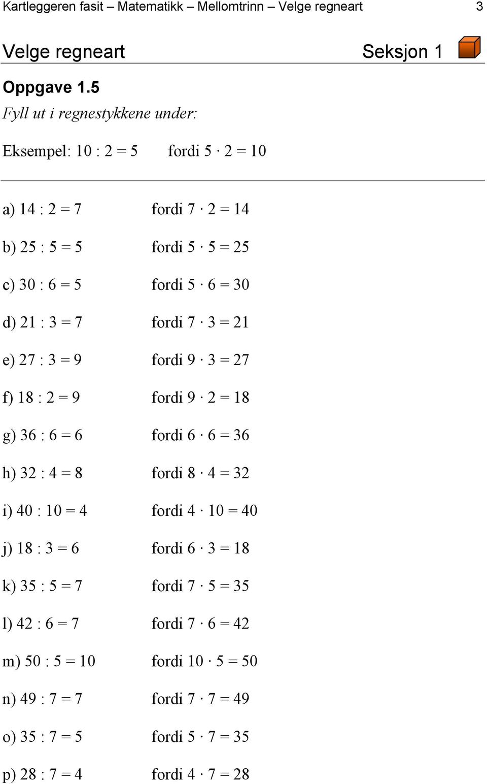 d) 21 : 3 = 7 fordi 7 3 = 21 e) 27 : 3 = 9 fordi 9 3 = 27 f) 18 : 2 = 9 fordi 9 2 = 18 g) 36 : 6 = 6 fordi 6 6 = 36 h) 32 : 4 = 8 fordi 8 4 = 32 i) 40 : 10 =