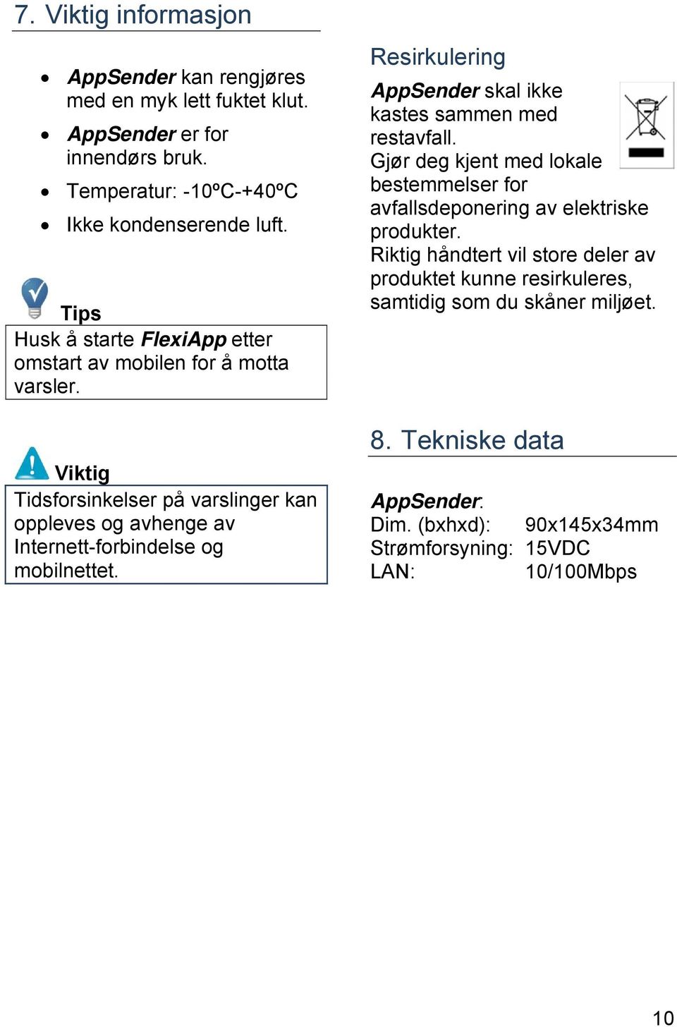 Viktig Tidsforsinkelser på varslinger kan oppleves og avhenge av Internett-forbindelse og mobilnettet. Resirkulering AppSender skal ikke kastes sammen med restavfall.