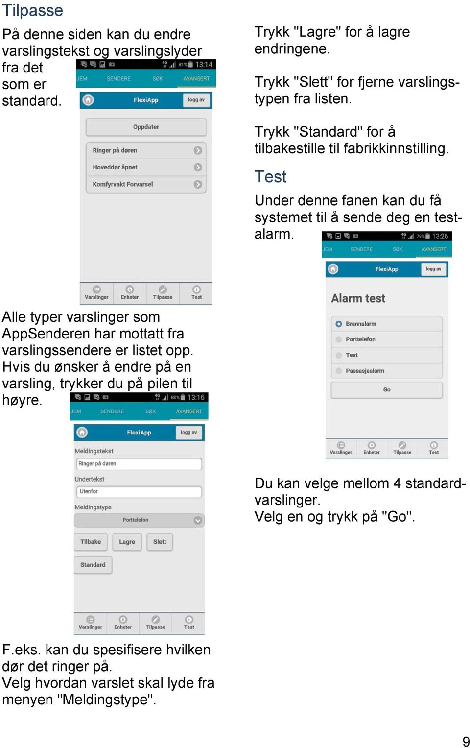 Test Under denne fanen kan du få systemet til å sende deg en testalarm. Alle typer varslinger som AppSenderen har mottatt fra varslingssendere er listet opp.