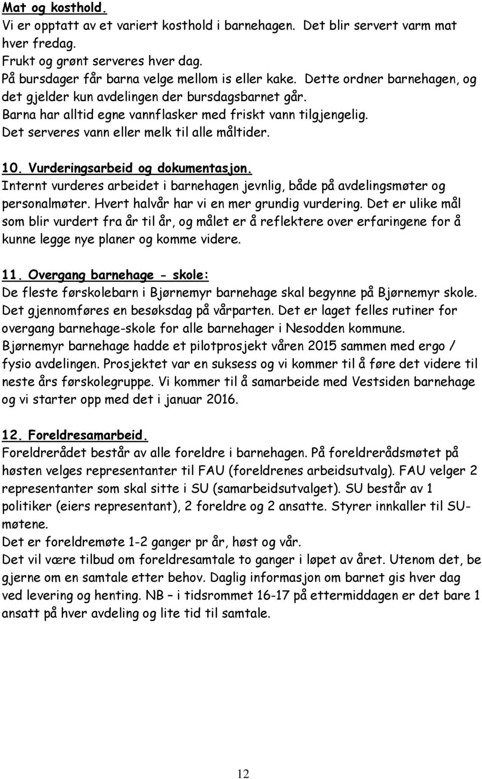 Vurderingsarbeid og dokumentasjon. Internt vurderes arbeidet i barnehagen jevnlig, både på avdelingsmøter og personalmøter. Hvert halvår har vi en mer grundig vurdering.