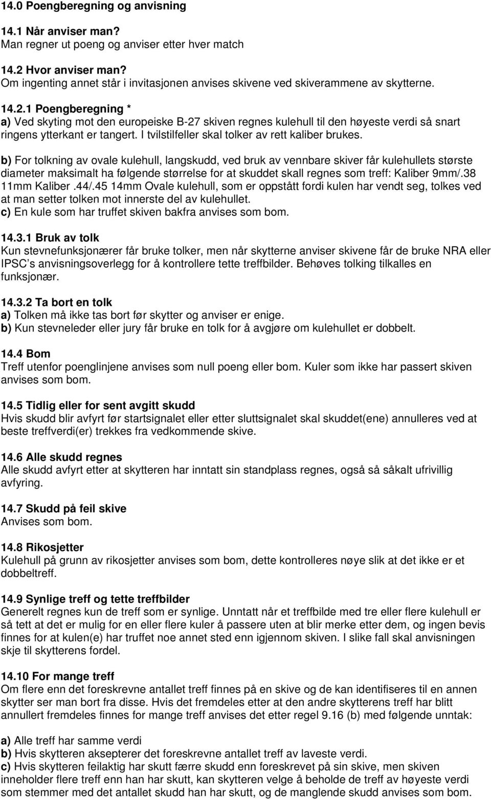 1 Poengberegning * a) Ved skyting mot den europeiske B-27 skiven regnes kulehull til den høyeste verdi så snart ringens ytterkant er tangert. I tvilstilfeller skal tolker av rett kaliber brukes.