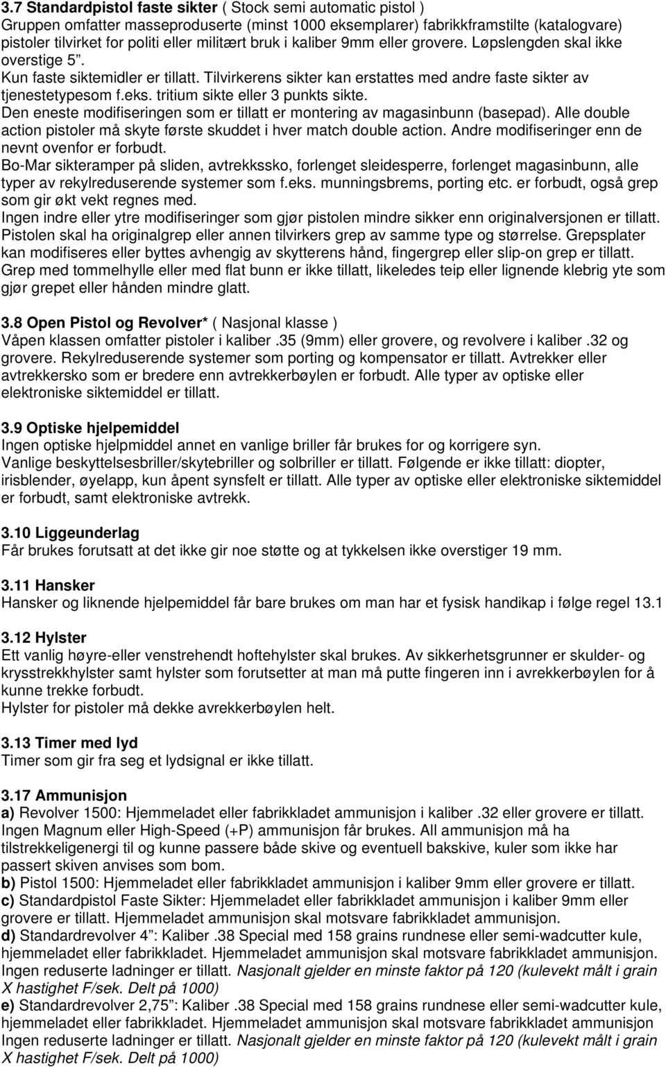 tritium sikte eller 3 punkts sikte. Den eneste modifiseringen som er tillatt er montering av magasinbunn (basepad). Alle double action pistoler må skyte første skuddet i hver match double action.