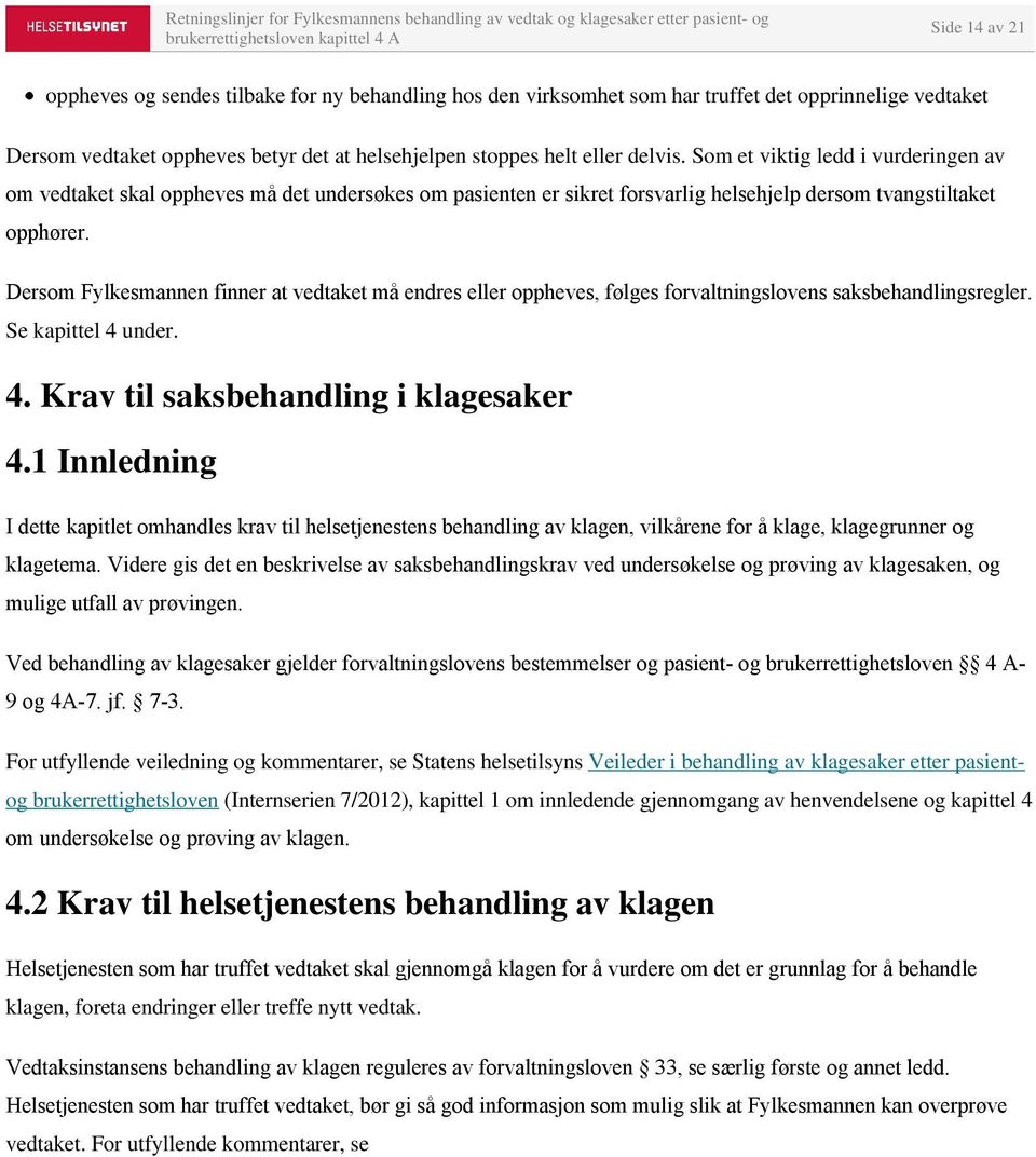 Dersom Fylkesmannen finner at vedtaket må endres eller oppheves, følges forvaltningslovens saksbehandlingsregler. Se kapittel 4 under. 4. Krav til saksbehandling i klagesaker 4.