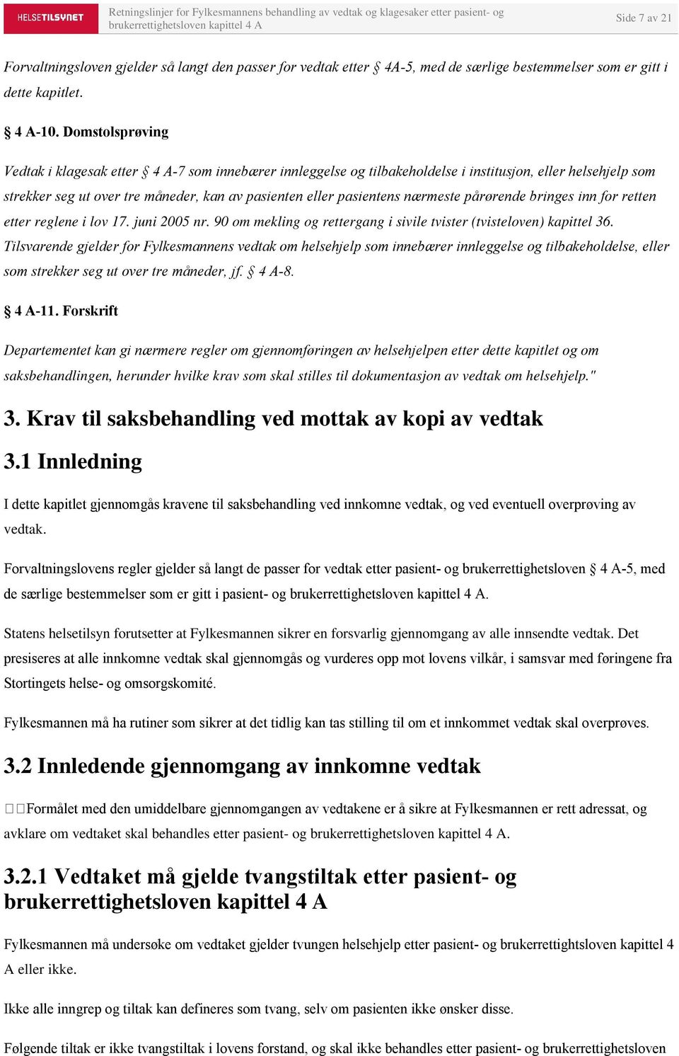 nærmeste pårørende bringes inn for retten etter reglene i lov 17. juni 2005 nr. 90 om mekling og rettergang i sivile tvister (tvisteloven) kapittel 36.