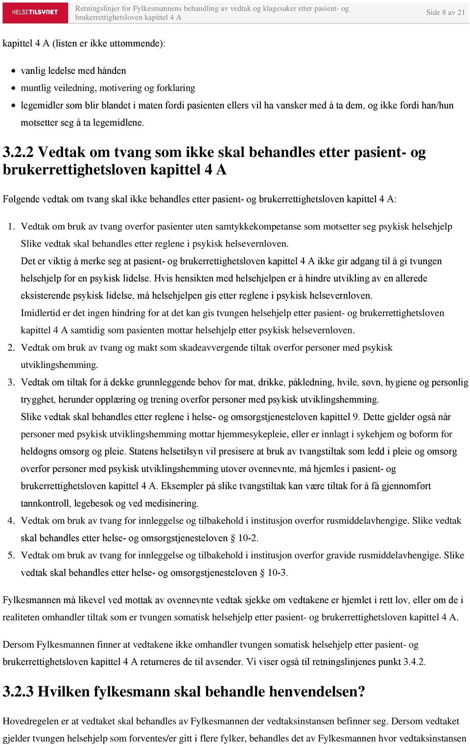 Vedtak om bruk av tvang overfor pasienter uten samtykkekompetanse som motsetter seg psykisk helsehjelp Slike vedtak skal behandles etter reglene i psykisk helsevernloven.