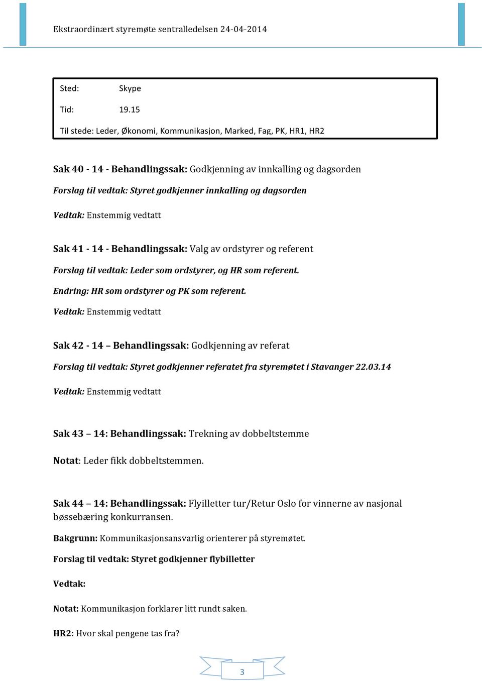 Sak 41-14 - Behandlingssak: Valg av ordstyrer og referent Forslag til vedtak: Leder som ordstyrer, og HR som referent. Endring: HR som ordstyrer og PK som referent.