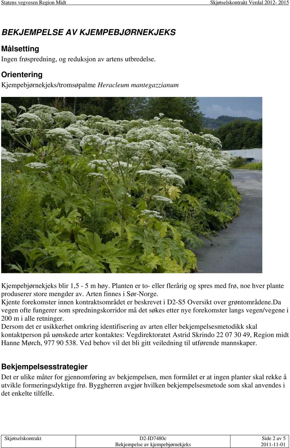 Arten finnes i Sør-Norge. Kjente forekomster innen kontraktsområdet er beskrevet i D2-S5 Oversikt over grøntområdene.