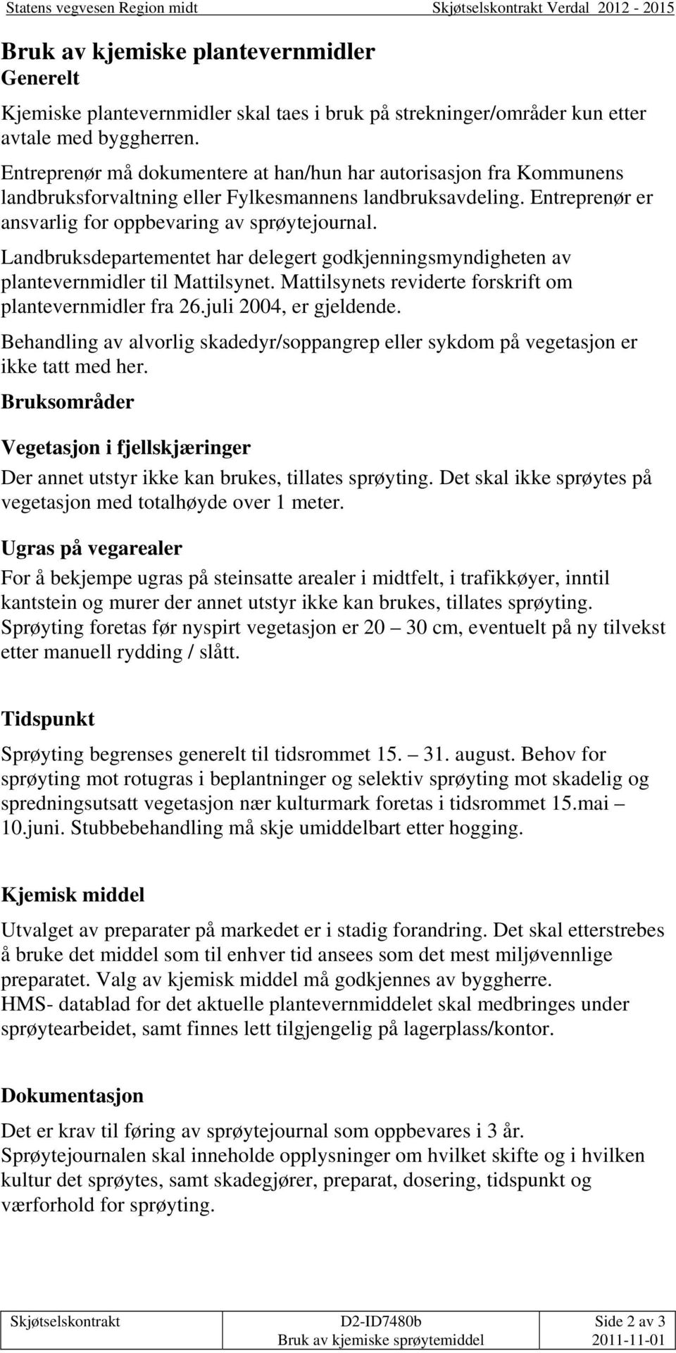 Landbruksdepartementet har delegert godkjenningsmyndigheten av plantevernmidler til Mattilsynet. Mattilsynets reviderte forskrift om plantevernmidler fra 26.juli 2004, er gjeldende.