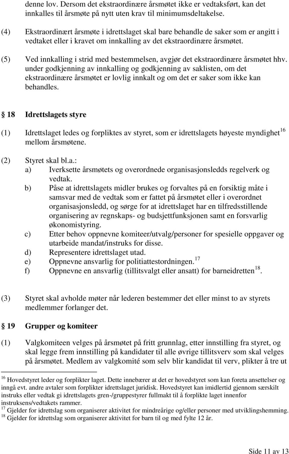 (5) Ved innkalling i strid med bestemmelsen, avgjør det ekstraordinære årsmøtet hhv.