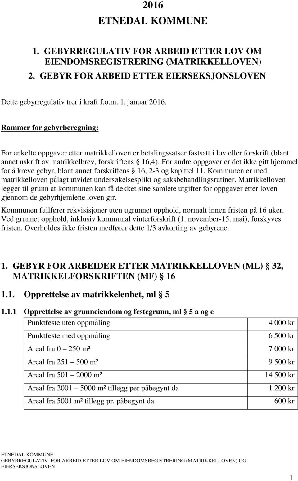 For andre oppgaver er det ikke gitt hjemmel for å kreve gebyr, blant annet forskriftens 16, 2-3 og kapittel 11.