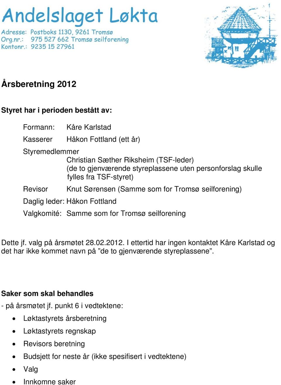 seilforening Dette jf. valg på årsmøtet 28.02.2012. I ettertid har ingen kontaktet Kåre Karlstad og det har ikke kommet navn på de to gjenværende styreplassene.