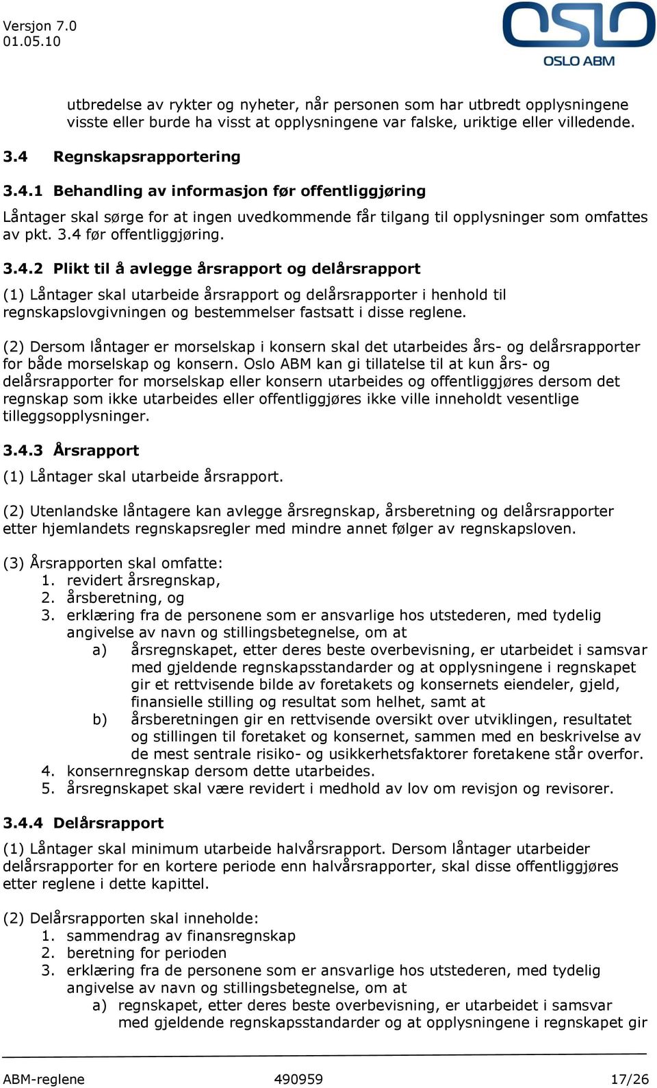 1 Behandling av informasjon før offentliggjøring Låntager skal sørge for at ingen uvedkommende får tilgang til opplysninger som omfattes av pkt. 3.4 