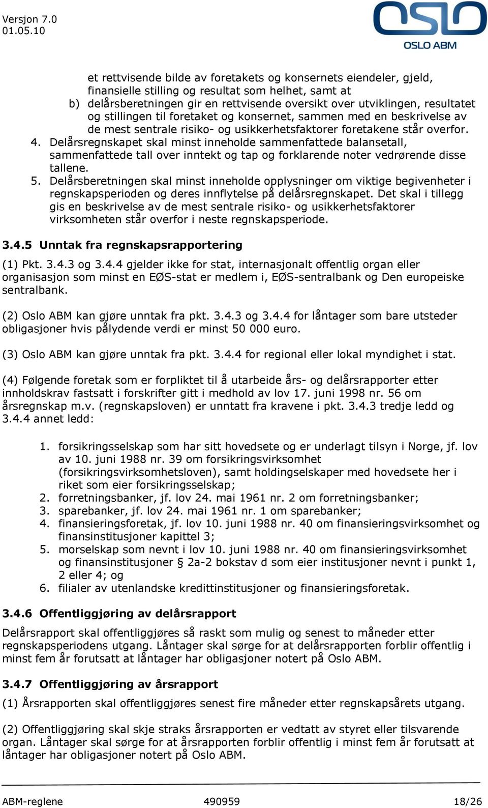 Delårsregnskapet skal minst inneholde sammenfattede balansetall, sammenfattede tall over inntekt og tap og forklarende noter vedrørende disse tallene. 5.