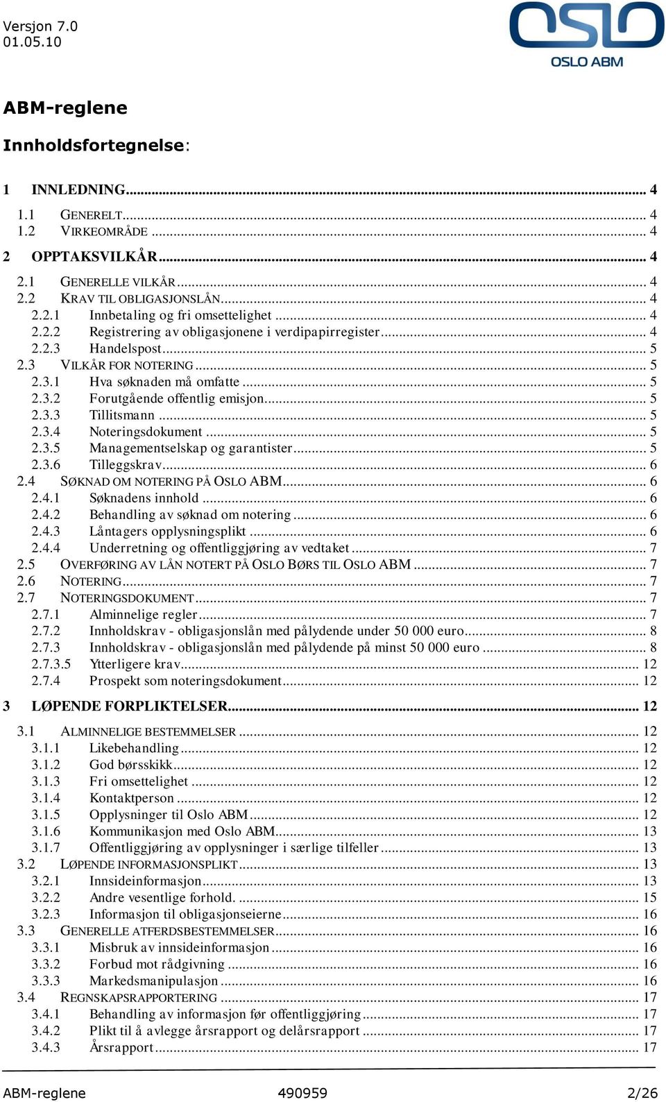 .. 5 2.3.4 Noteringsdokument... 5 2.3.5 Managementselskap og garantister... 5 2.3.6 Tilleggskrav... 6 2.4 SØKNAD OM NOTERING PÅ OSLO ABM... 6 2.4.1 Søknadens innhold... 6 2.4.2 Behandling av søknad om notering.