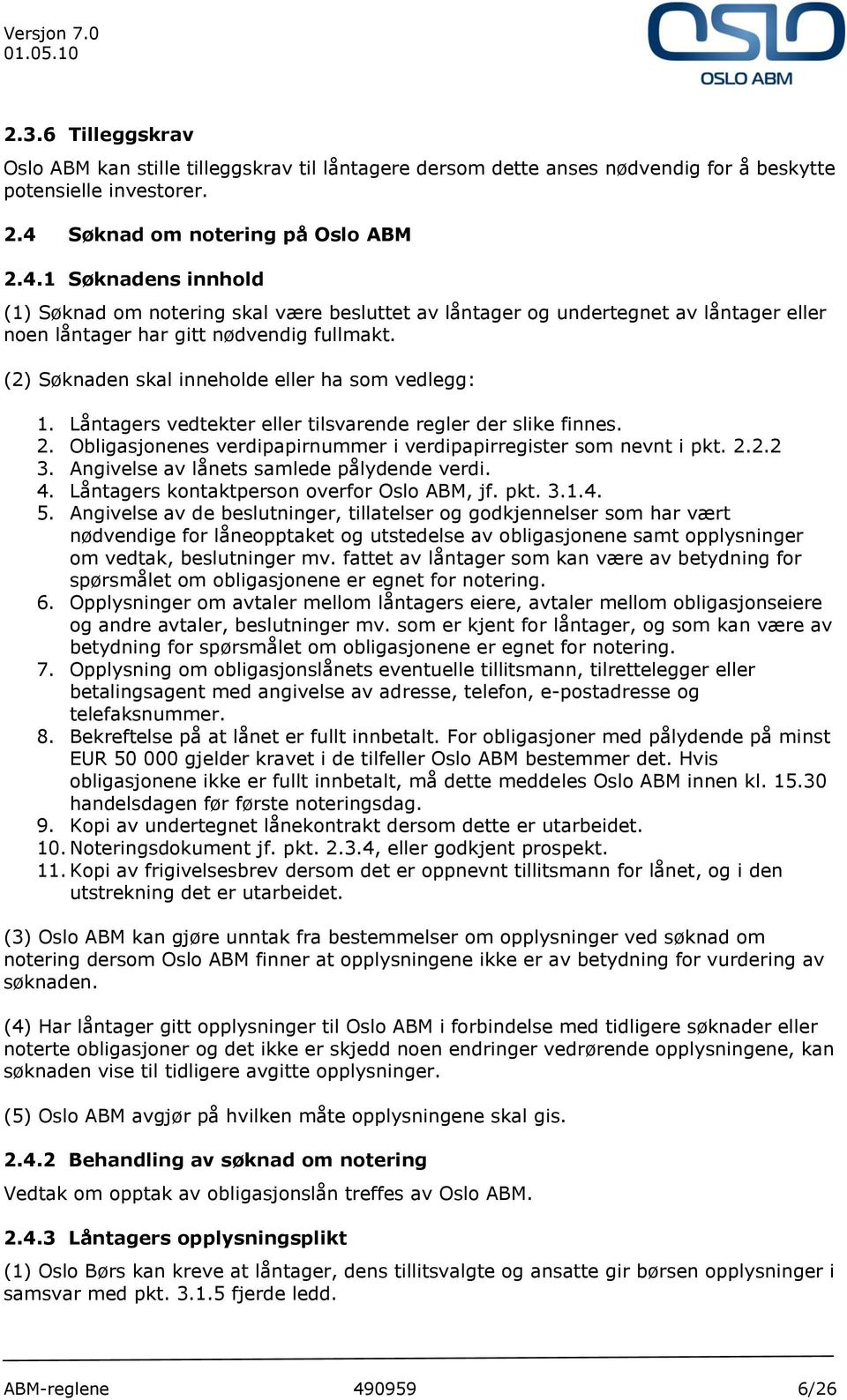 (2) Søknaden skal inneholde eller ha som vedlegg: 1. Låntagers vedtekter eller tilsvarende regler der slike finnes. 2. Obligasjonenes verdipapirnummer i verdipapirregister som nevnt i pkt. 2.2.2 3.