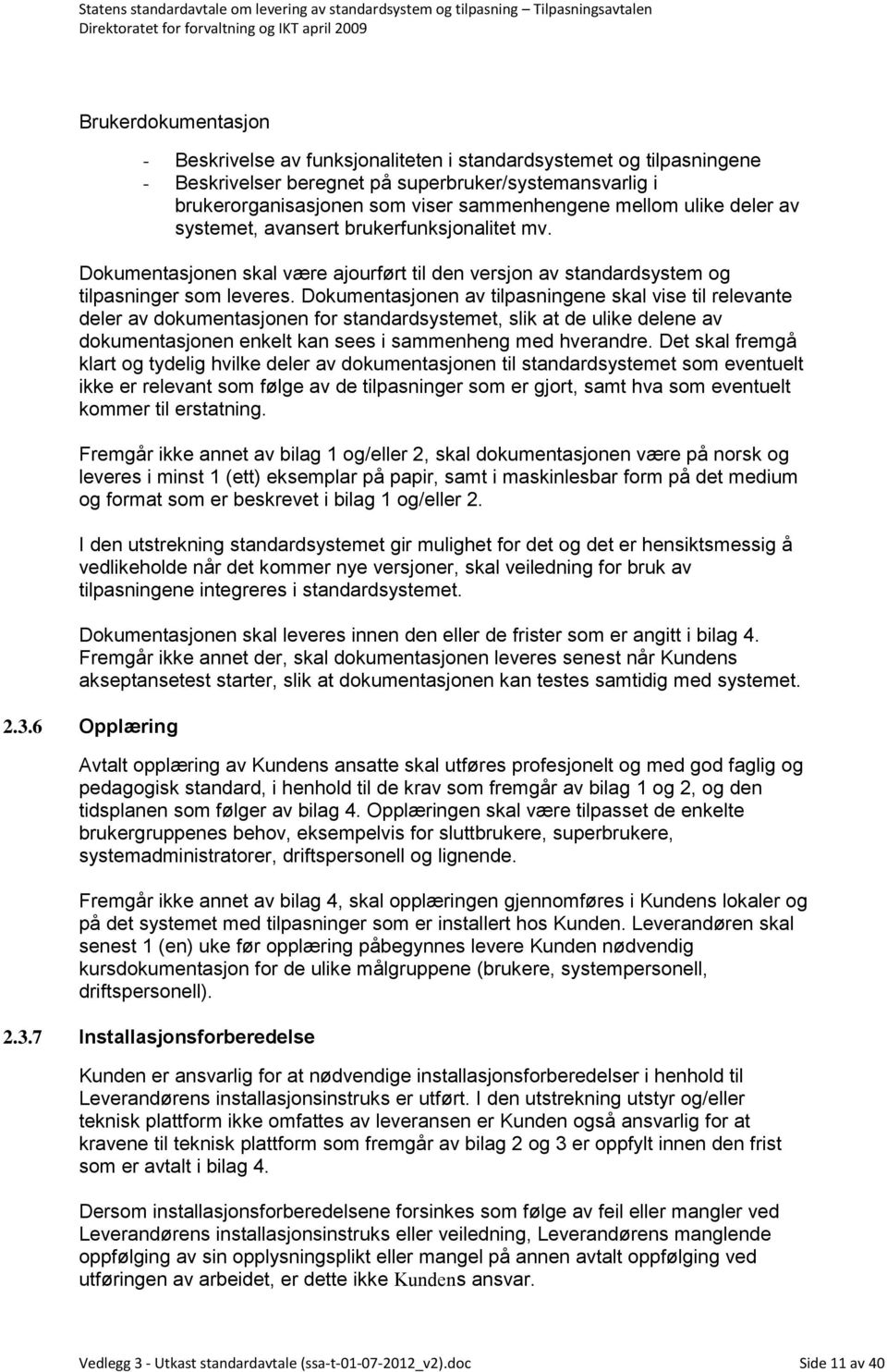 Dokumentasjonen av tilpasningene skal vise til relevante deler av dokumentasjonen for standardsystemet, slik at de ulike delene av dokumentasjonen enkelt kan sees i sammenheng med hverandre.