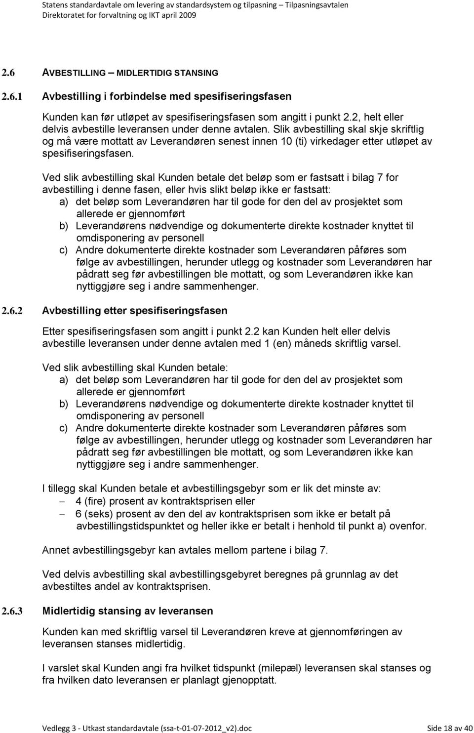 Slik avbestilling skal skje skriftlig og må være mottatt av Leverandøren senest innen 10 (ti) virkedager etter utløpet av spesifiseringsfasen.