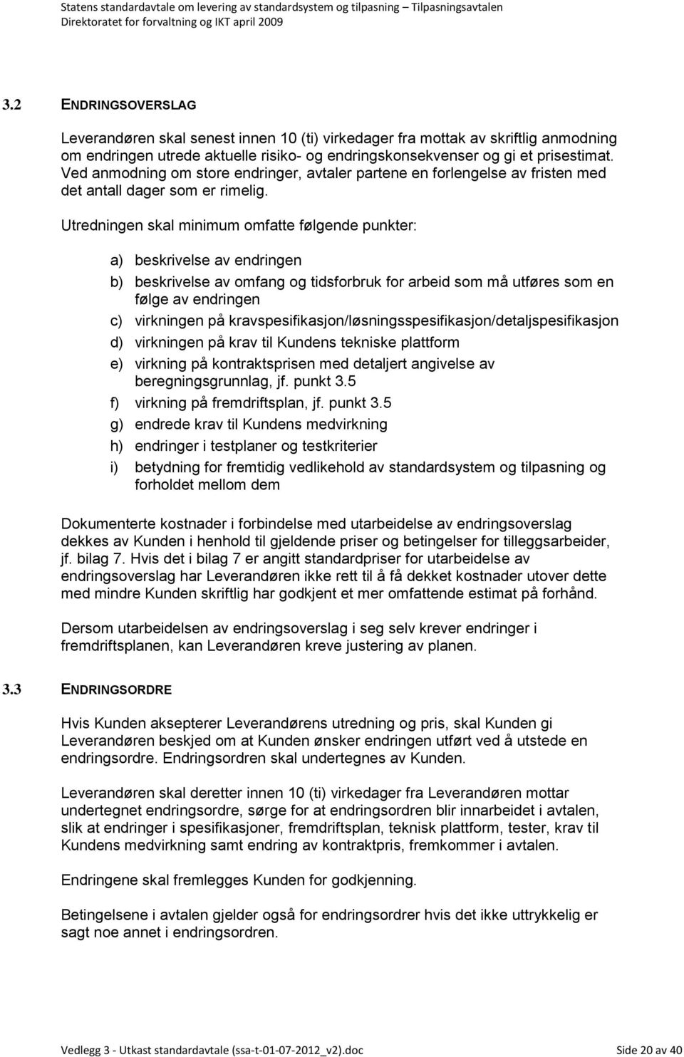 Utredningen skal minimum omfatte følgende punkter: a) beskrivelse av endringen b) beskrivelse av omfang og tidsforbruk for arbeid som må utføres som en følge av endringen c) virkningen på