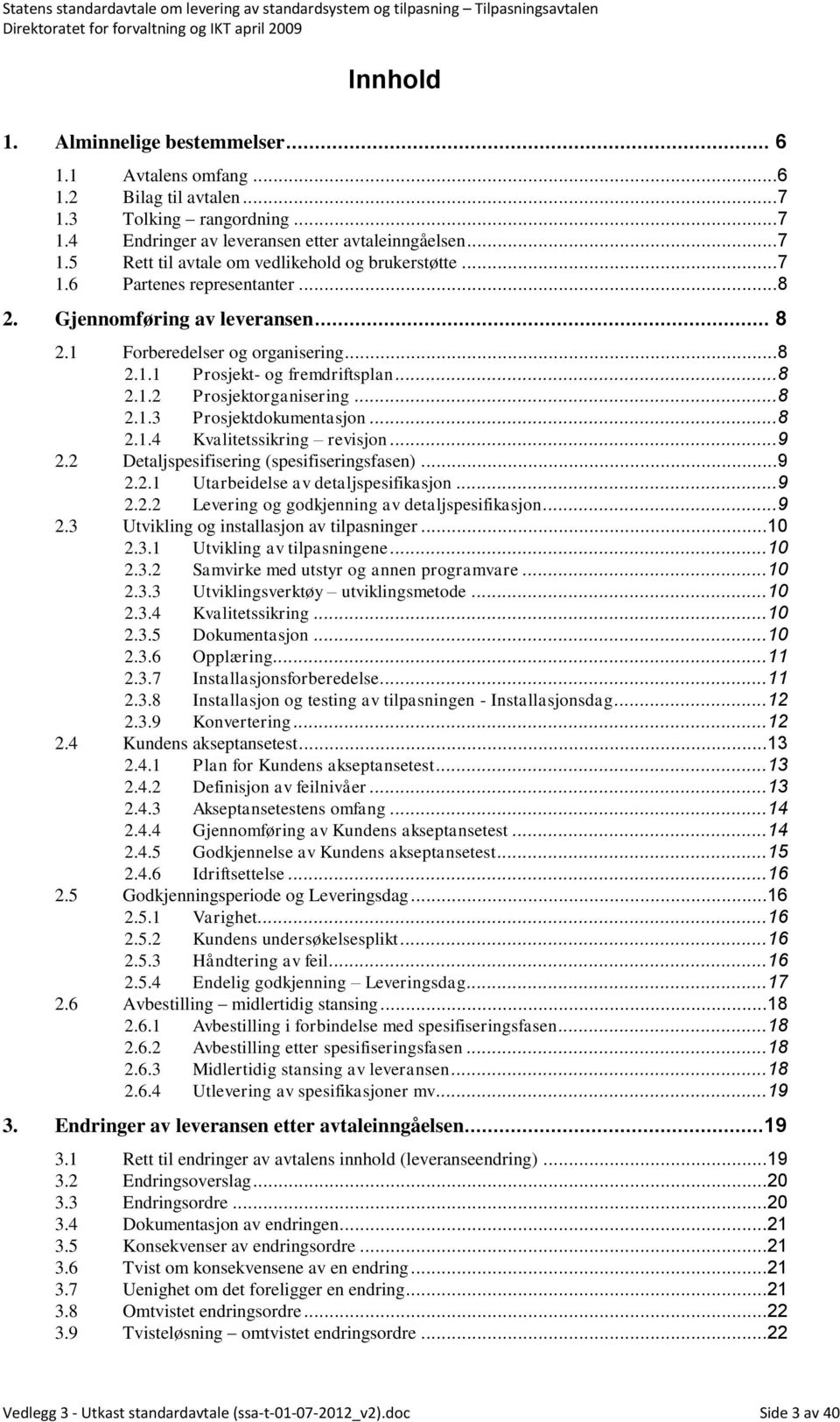 .. 8 2.1.4 Kvalitetssikring revisjon... 9 2.2 Detaljspesifisering (spesifiseringsfasen)... 9 2.2.1 Utarbeidelse av detaljspesifikasjon... 9 2.2.2 Levering og godkjenning av detaljspesifikasjon... 9 2.3 Utvikling og installasjon av tilpasninger.