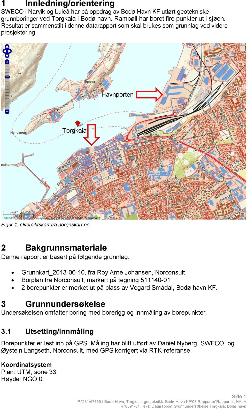 no 2 Bakgrunnsmateriale Denne rapport er basert på følgende grunnlag: Grunnkart_2013-06-10, fra Roy Arne Johansen, Norconsult Borplan fra Norconsult, markert på tegning 511140-01 2 borepunkter er