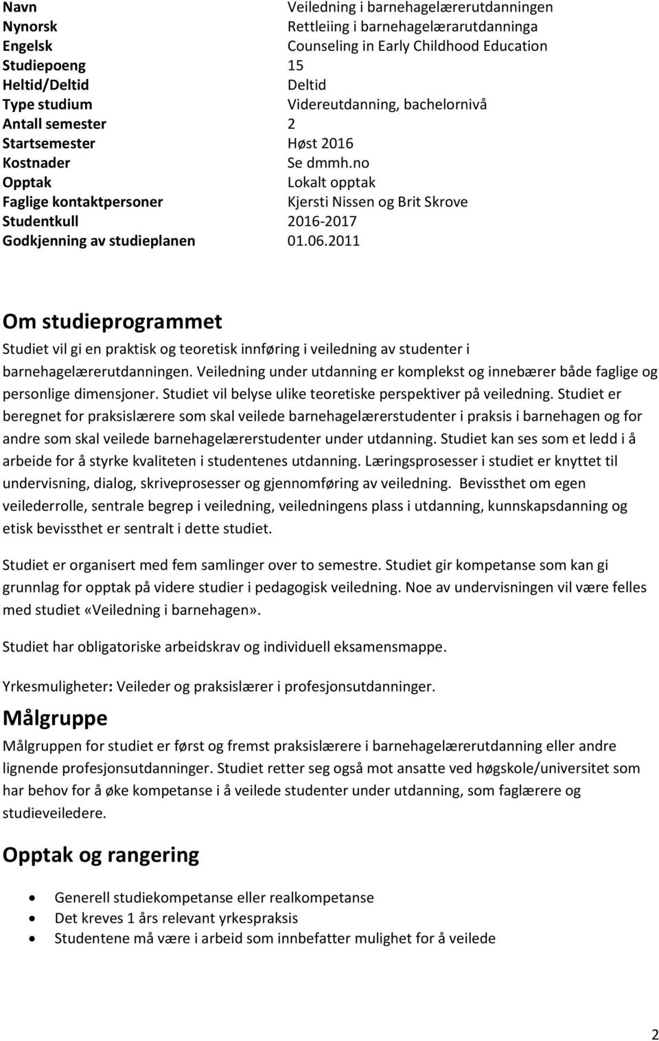 2011 Om studieprogrammet Studiet vil gi en praktisk og teoretisk innføring i veiledning av studenter i barnehagelærerutdanningen.