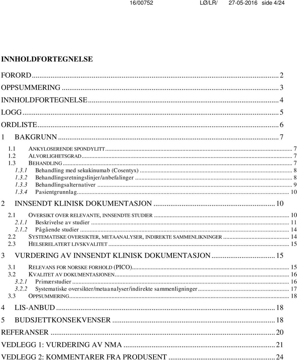 .. 10 2.1 OVERSIKT OVER RELEVANTE, INNSENDTE STUDIER... 10 Beskrivelse av studier... 11 Pågående studier... 14 2.2 SYSTEMATISKE OVERSIKTER, METAANALYSER, INDIREKTE SAMMENLIKNINGER... 14 2.3 HELSERELATERT LIVSKVALITET.