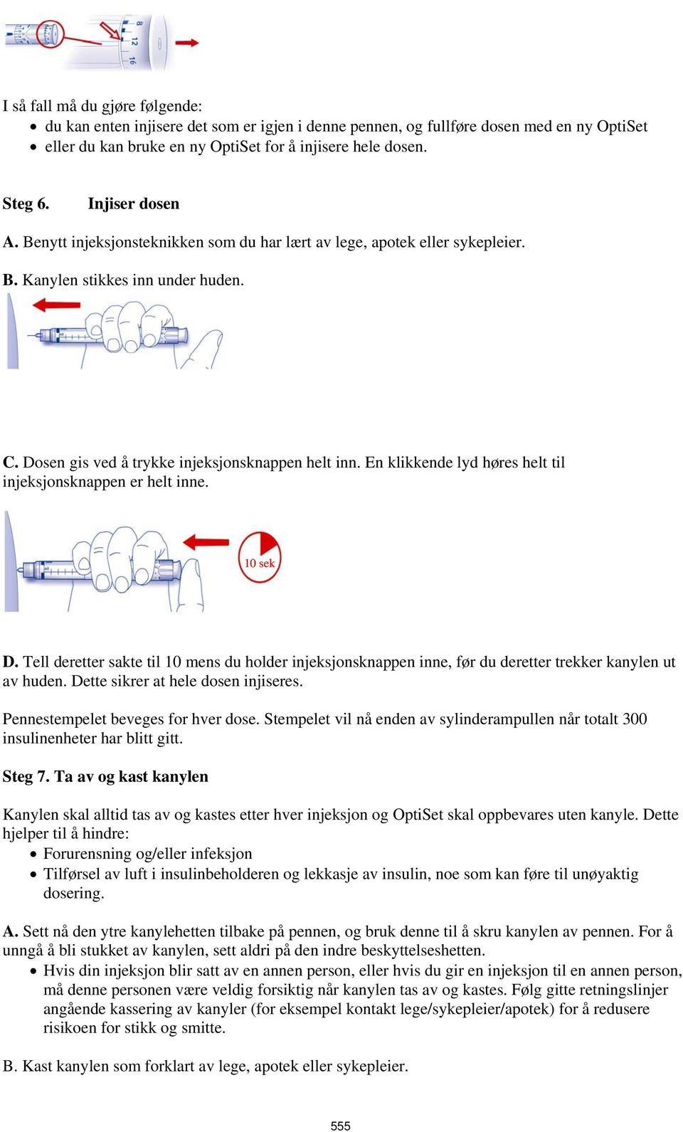 En klikkende lyd høres helt til injeksjonsknappen er helt inne. 10 sek D. Tell deretter sakte til 10 mens du holder injeksjonsknappen inne, før du deretter trekker kanylen ut av huden.