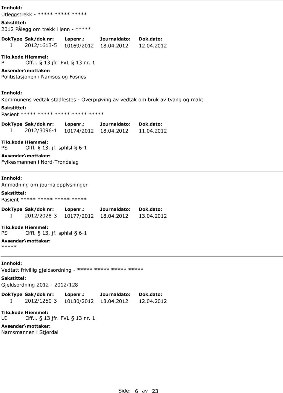 i Nord-Trøndelag 11.04.2012 Anmodning om journalopplysninger Pasient ***** ***** ***** ***** 2012/2028-3 10177/2012 ***** 13.04.2012 Vedtatt frivillig gjeldsordning - ***** ***** ***** ***** Gjeldsordning 2012-2012/128 2012/1250-3 10180/2012 Off.