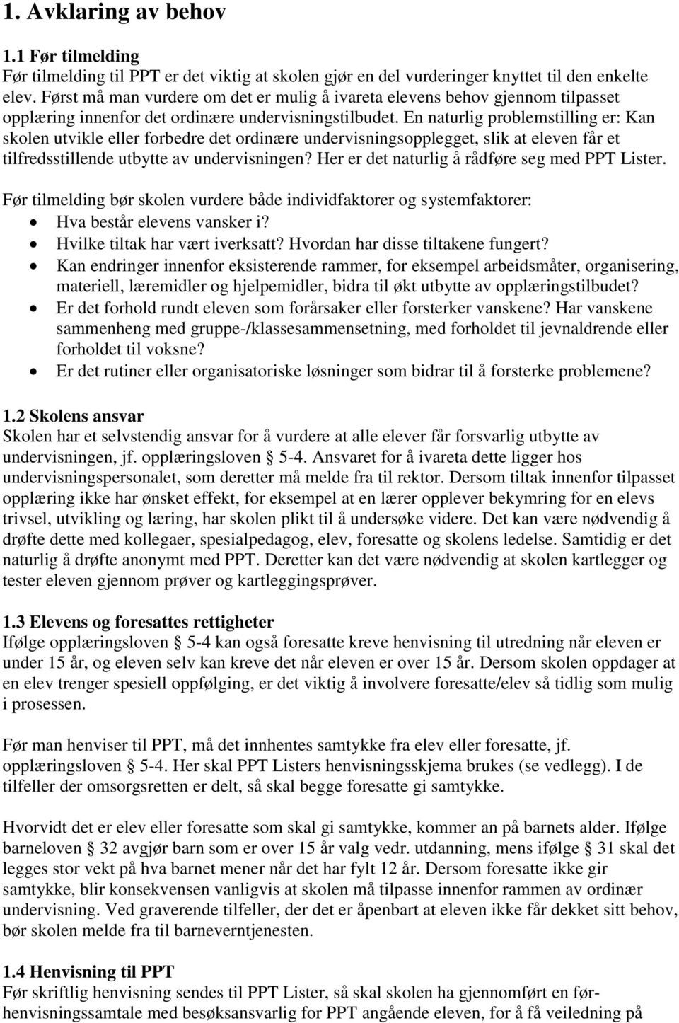 En naturlig problemstilling er: Kan skolen utvikle eller forbedre det ordinære undervisningsopplegget, slik at eleven får et tilfredsstillende utbytte av undervisningen?