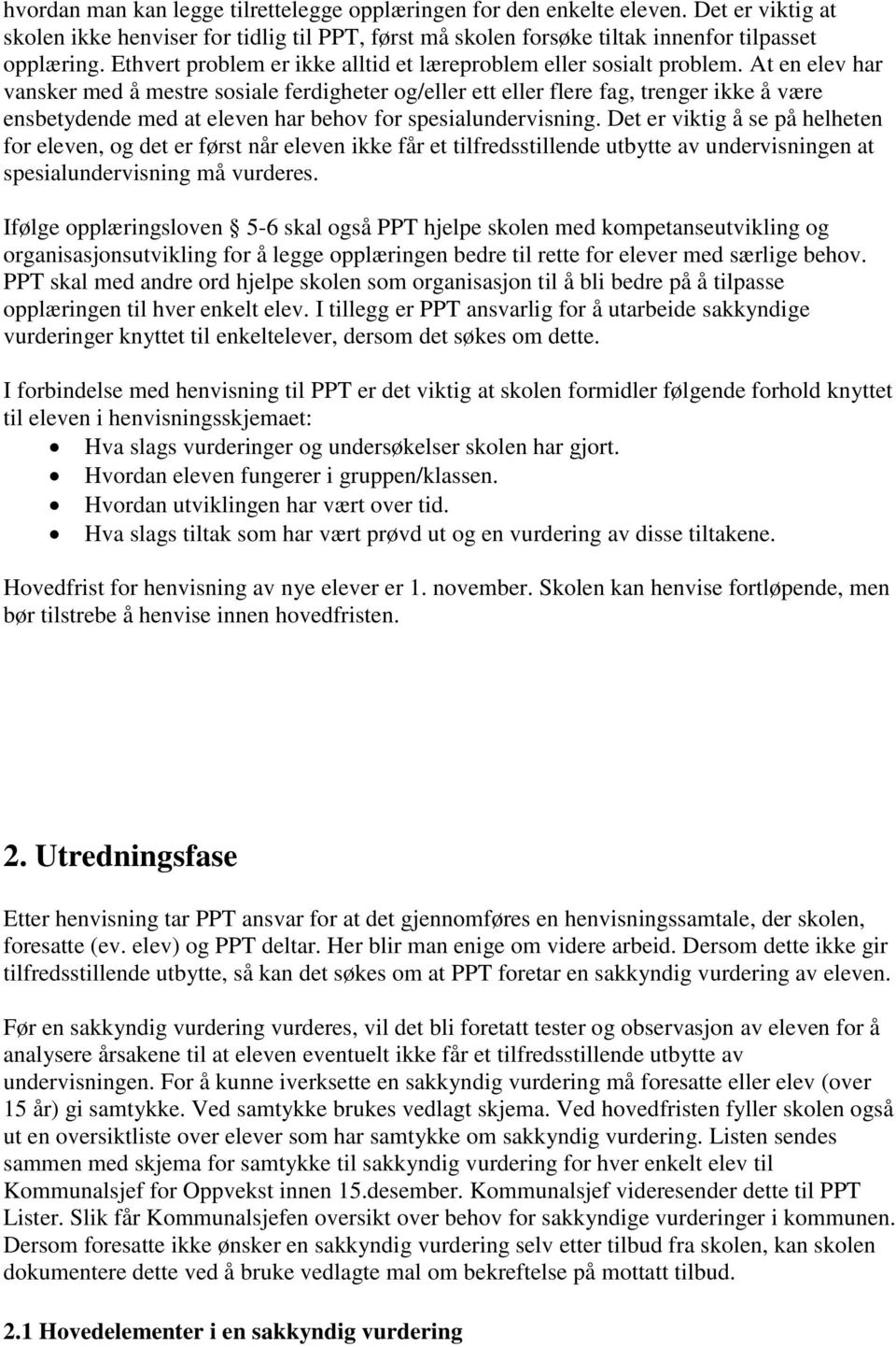 At en elev har vansker med å mestre sosiale ferdigheter og/eller ett eller flere fag, trenger ikke å være ensbetydende med at eleven har behov for spesialundervisning.