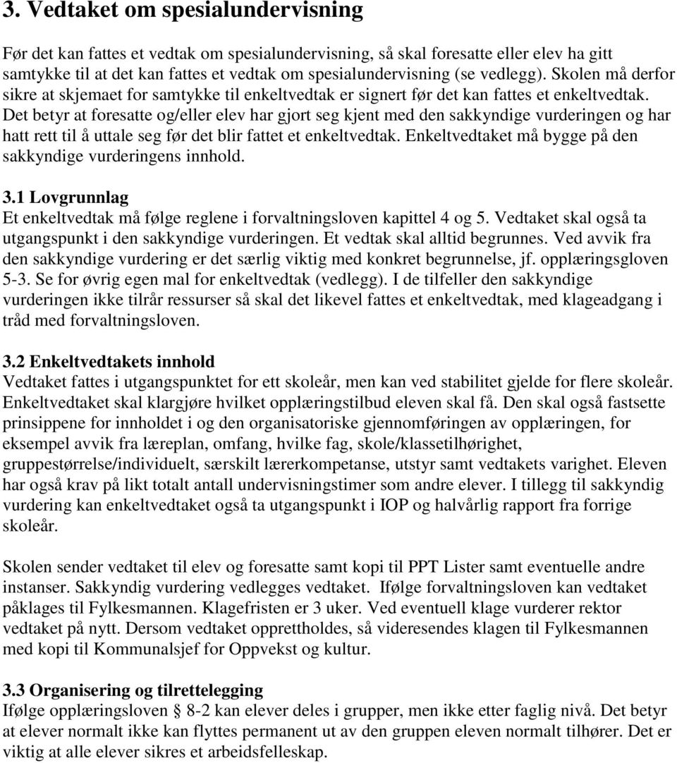 Det betyr at foresatte og/eller elev har gjort seg kjent med den sakkyndige vurderingen og har hatt rett til å uttale seg før det blir fattet et enkeltvedtak.