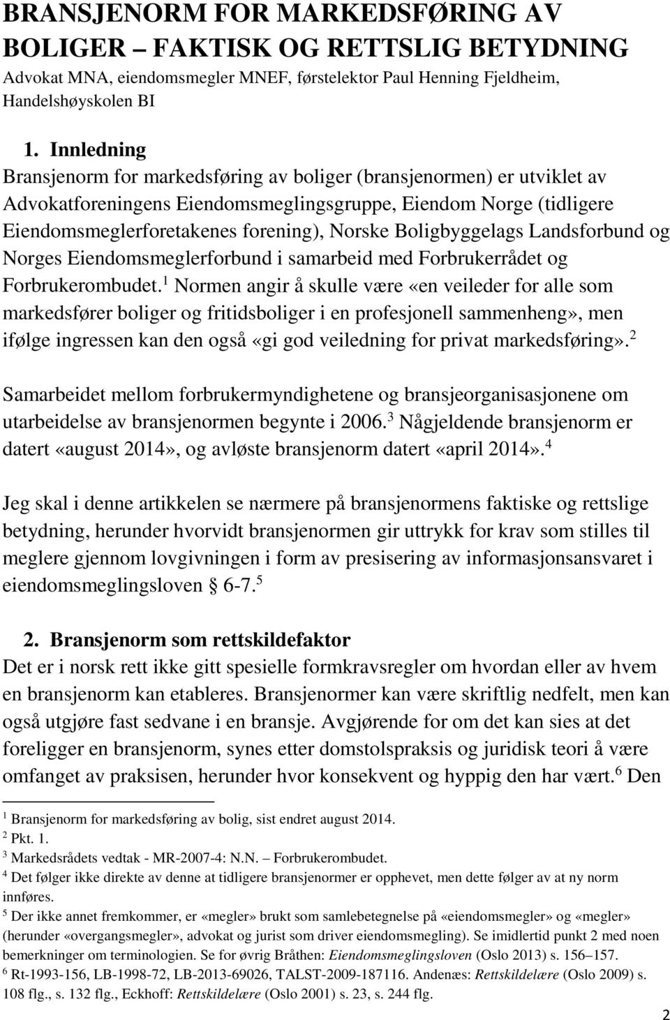 Boligbyggelags Landsforbund og Norges Eiendomsmeglerforbund i samarbeid med Forbrukerrådet og Forbrukerombudet.