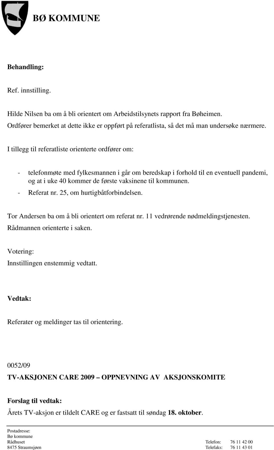 vaksinene til kommunen. - Referat nr. 25, om hurtigbåtforbindelsen. Tor Andersen ba om å bli orientert om referat nr. 11 vedrørende nødmeldingstjenesten.