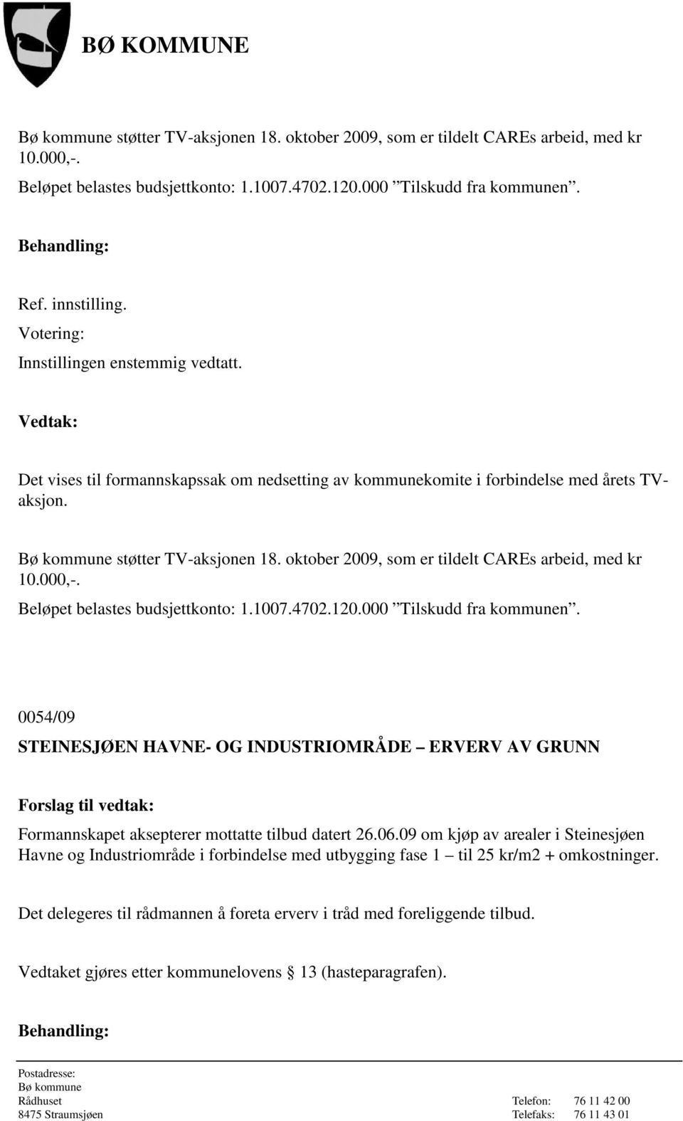 0054/09 STEINESJØEN HAVNE- OG INDUSTRIOMRÅDE ERVERV AV GRUNN Formannskapet aksepterer mottatte tilbud datert 26.06.