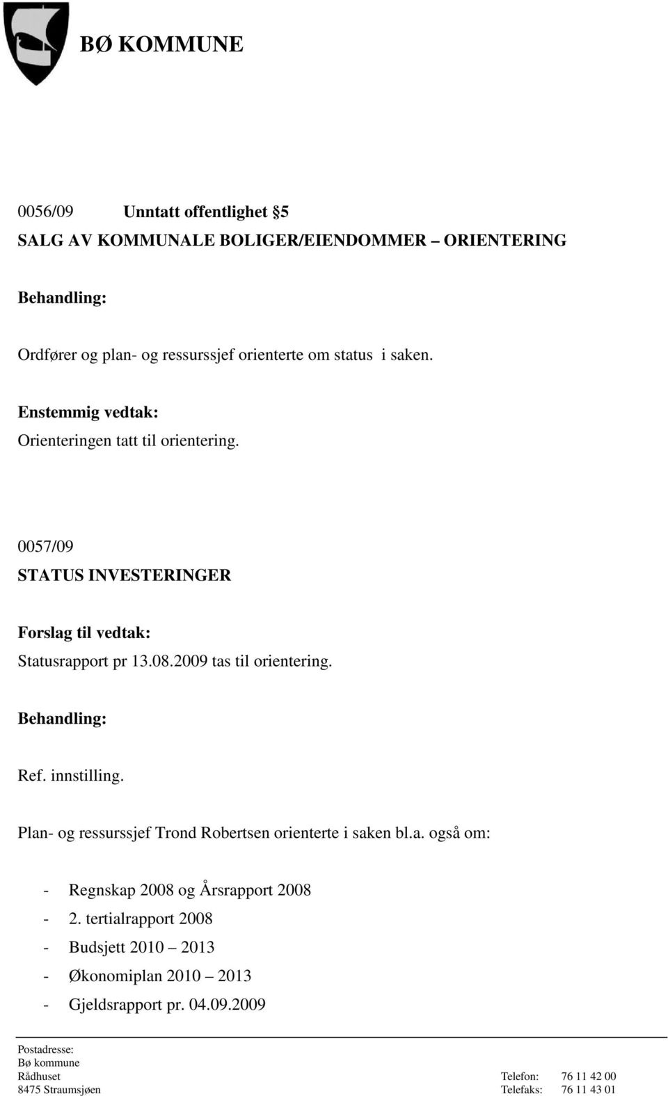 0057/09 STATUS INVESTERINGER Statusrapport pr 13.08.2009 tas til orientering.