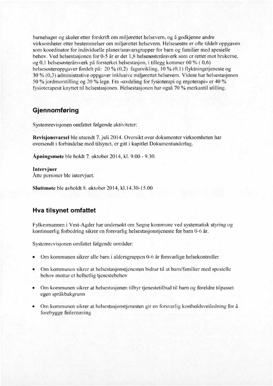 Ved helsestasjonen for 0-5 år er det 1,8 helsesøsterårsverk som er rettet mot brukeme, og 0,1 helsesøsterårsverk på forsterket helsestasjon, i tillegg kommer 60 % ( 0,6) helsesøsteroppgaver fordelt