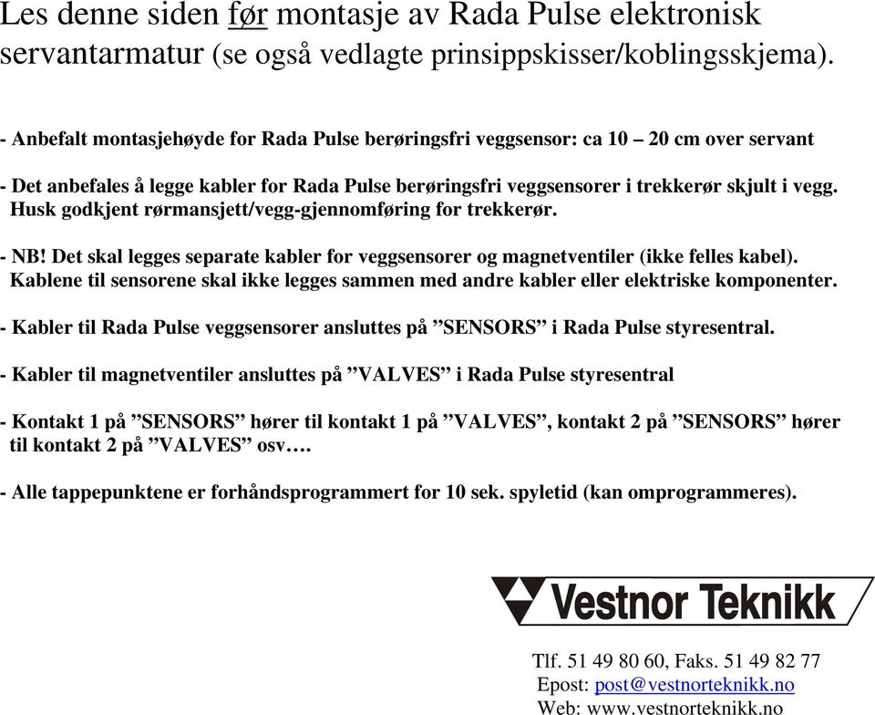 Husk godkjent rørmansjett/vegg-gjennomføring for trekkerør. - NB! Det skal legges separate kabler for veggsensorer og magnetventiler (ikke felles kabel).