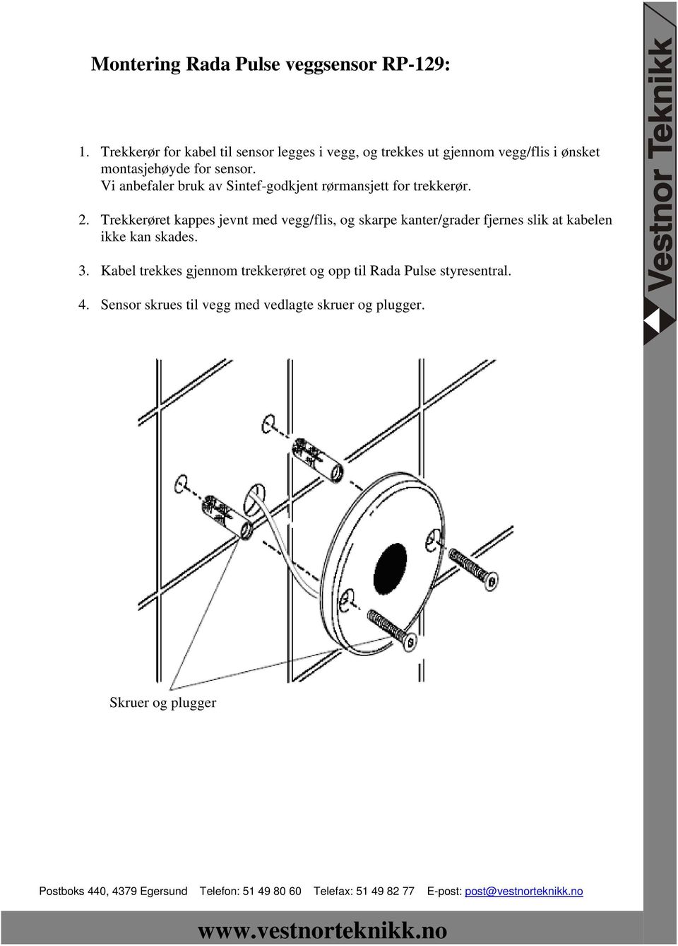 Vi anbefaler bruk av Sintef-godkjent rørmansjett for trekkerør. 2.