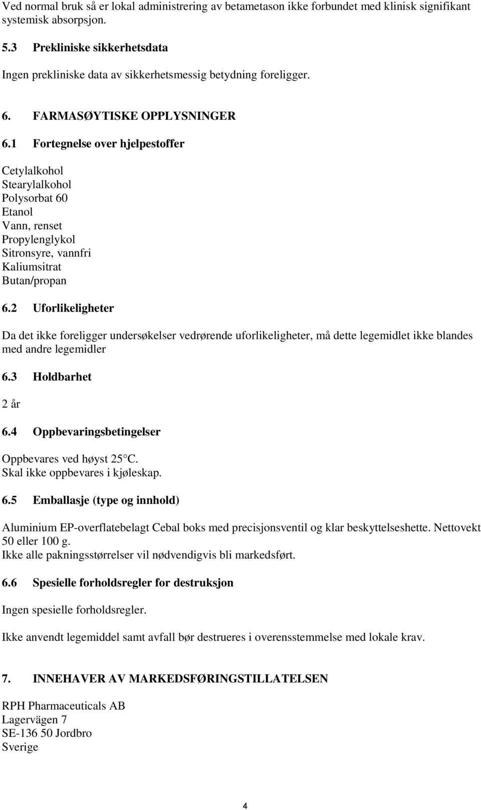 1 Fortegnelse over hjelpestoffer Cetylalkohol Stearylalkohol Polysorbat 60 Etanol Vann, renset Propylenglykol Sitronsyre, vannfri Kaliumsitrat Butan/propan 6.