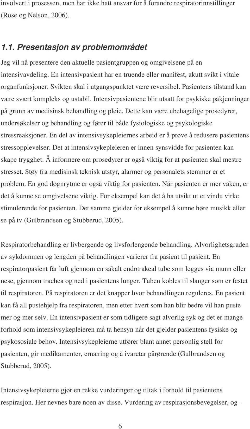 En intensivpasient har en truende eller manifest, akutt svikt i vitale organfunksjoner. Svikten skal i utgangspunktet være reversibel. Pasientens tilstand kan være svært kompleks og ustabil.