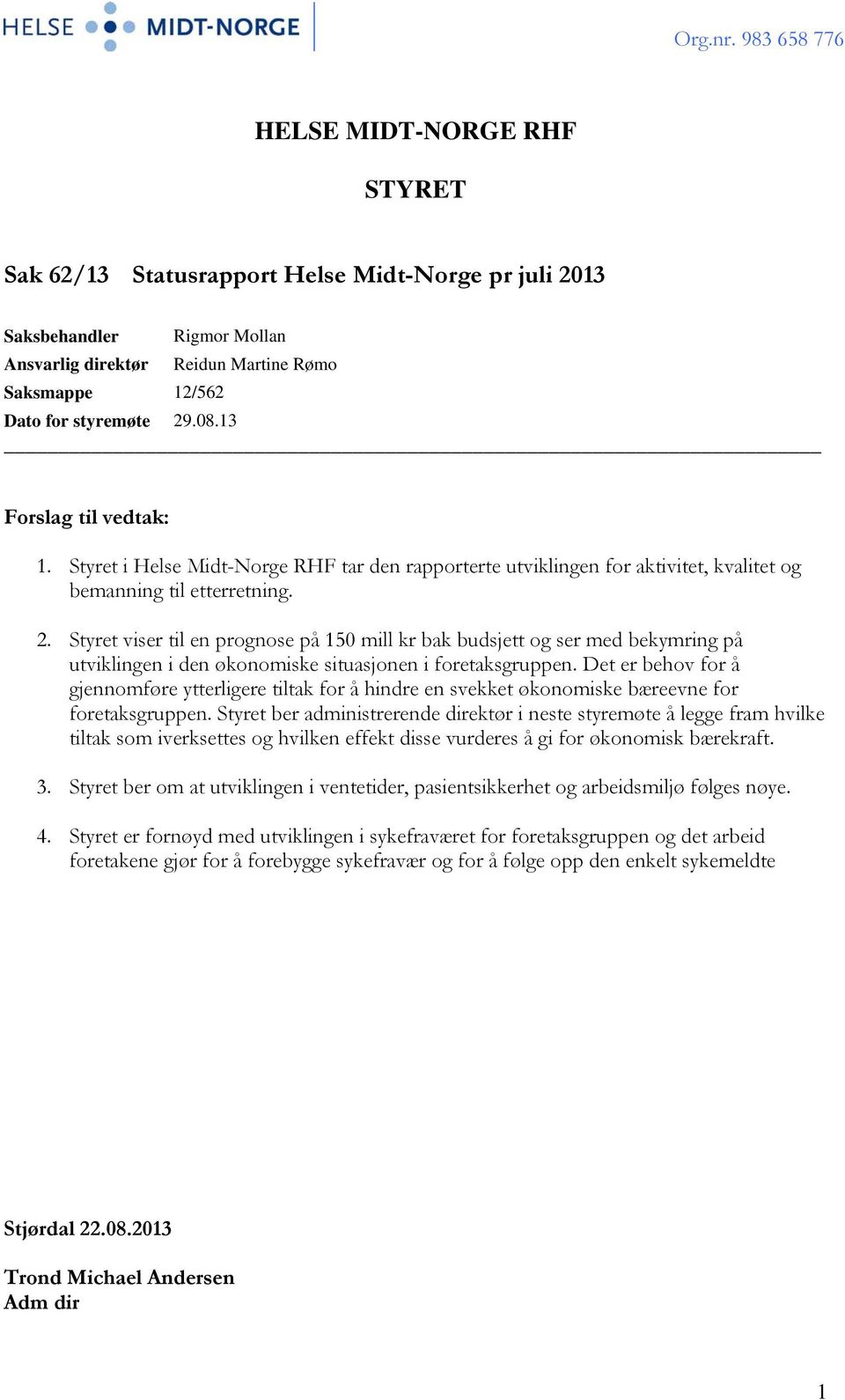 Styret viser til en prognose på 150 mill kr bak budsjett og ser med bekymring på utviklingen i den økonomiske situasjonen i foretaksgruppen.