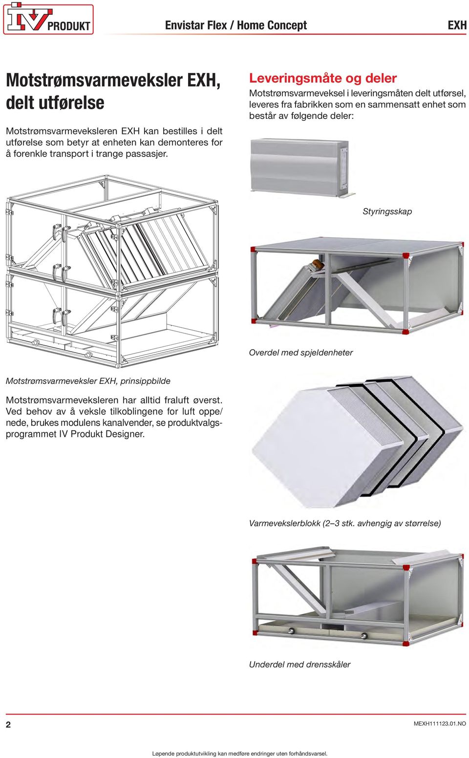 Leveringsmåte og deler Motstrømsvarmeveksel i leveringsmåten delt utførsel, leveres fra fabrikken som en sammensatt enhet som består av følgende deler: Styringsskap