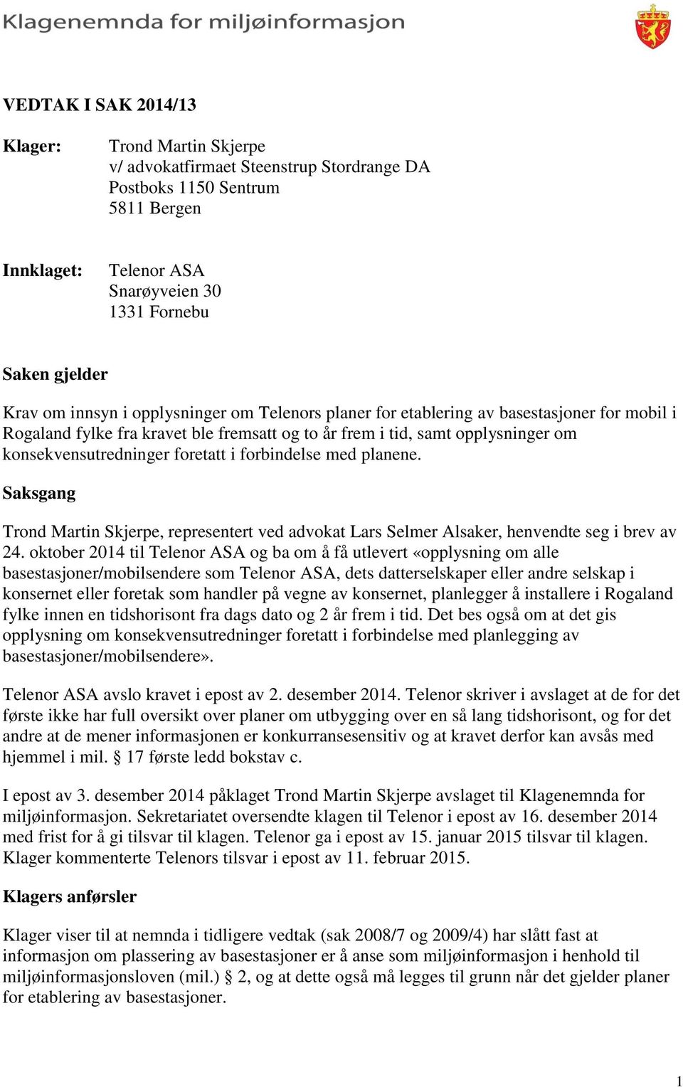 forbindelse med planene. Saksgang Trond Martin Skjerpe, representert ved advokat Lars Selmer Alsaker, henvendte seg i brev av 24.