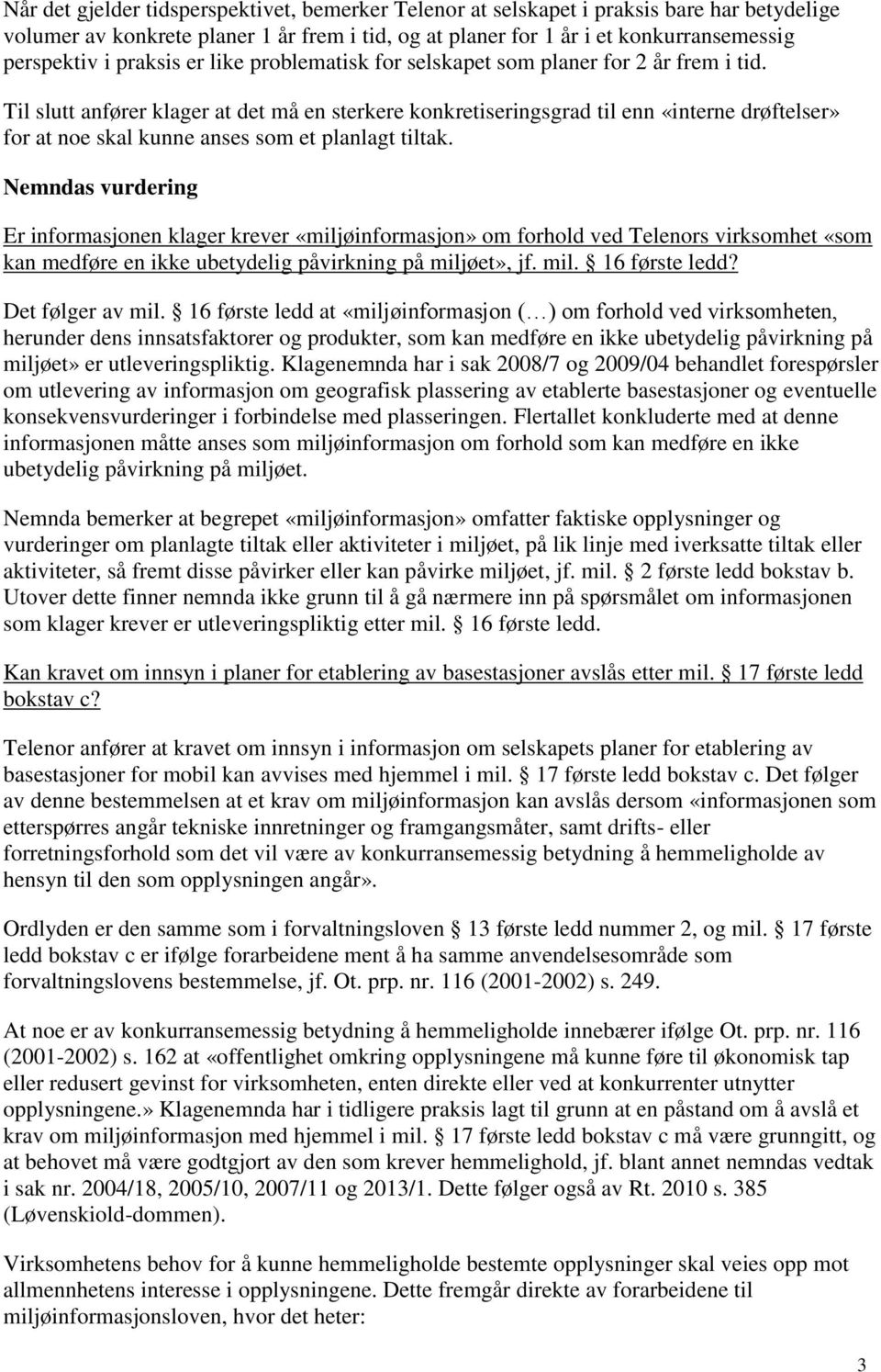 Til slutt anfører klager at det må en sterkere konkretiseringsgrad til enn «interne drøftelser» for at noe skal kunne anses som et planlagt tiltak.